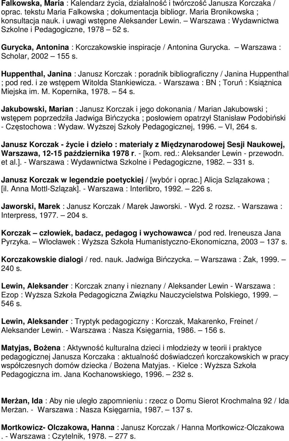 Huppenthal, Janina : Janusz Korczak : poradnik bibliograficzny / Janina Huppenthal ; pod red. i ze wstępem Witolda Stankiewicza. - Warszawa : BN ; Toruń : Książnica Miejska im. M. Kopernika, 1978.