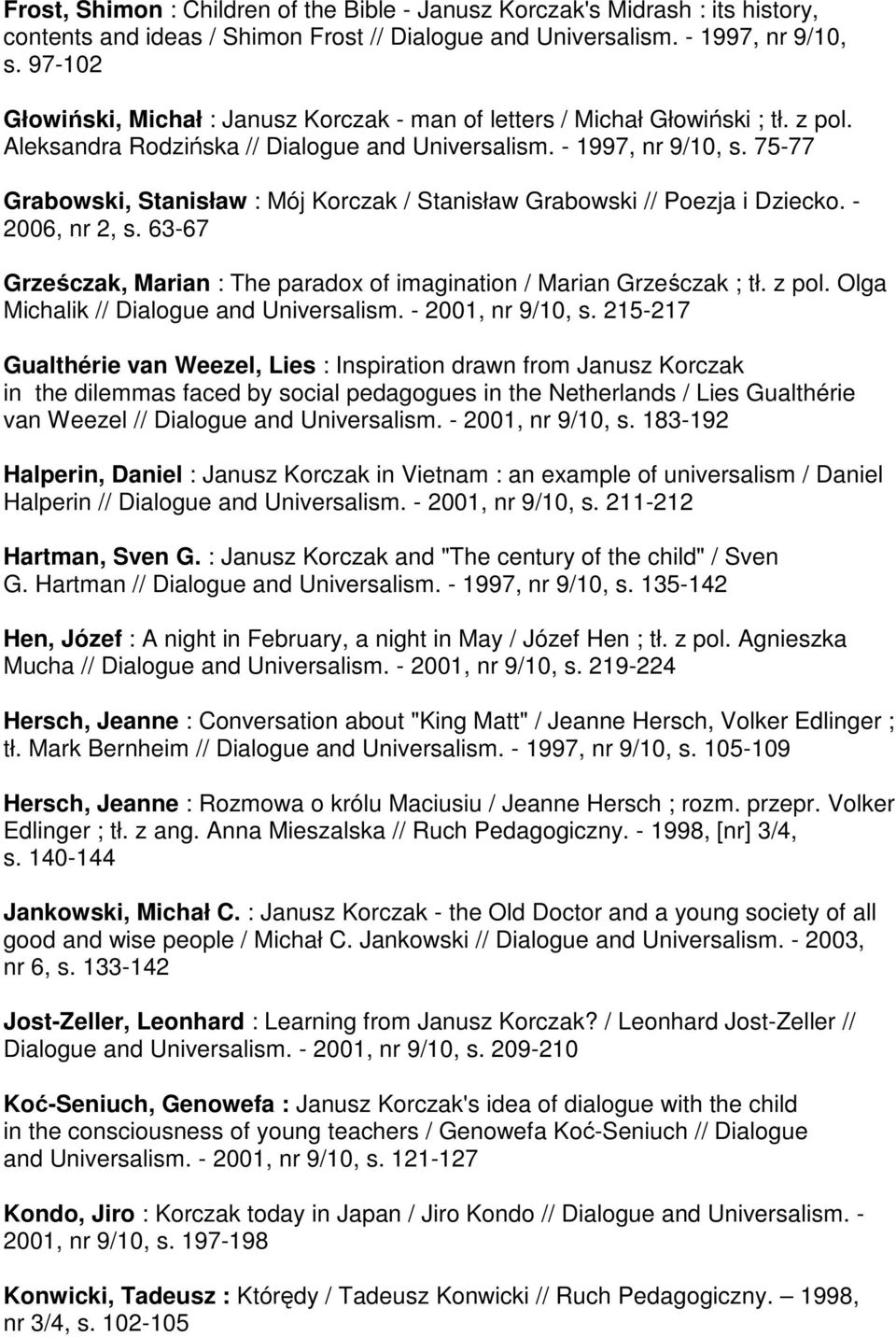 75-77 Grabowski, Stanisław : Mój Korczak / Stanisław Grabowski // Poezja i Dziecko. - 2006, nr 2, s. 63-67 Grześczak, Marian : The paradox of imagination / Marian Grześczak ; tł. z pol.