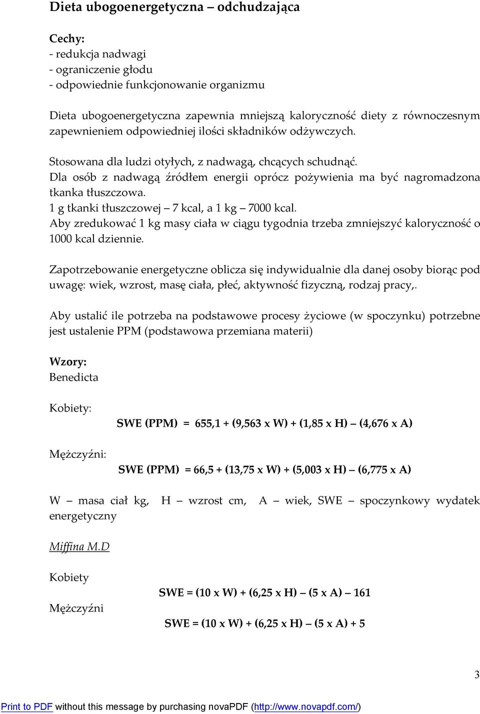 Dla osób z nadwagą źródłem energii oprócz pożywienia ma być nagromadzona tkanka tłuszczowa. 1 g tkanki tłuszczowej 7 kcal, a 1 kg 7000 kcal.