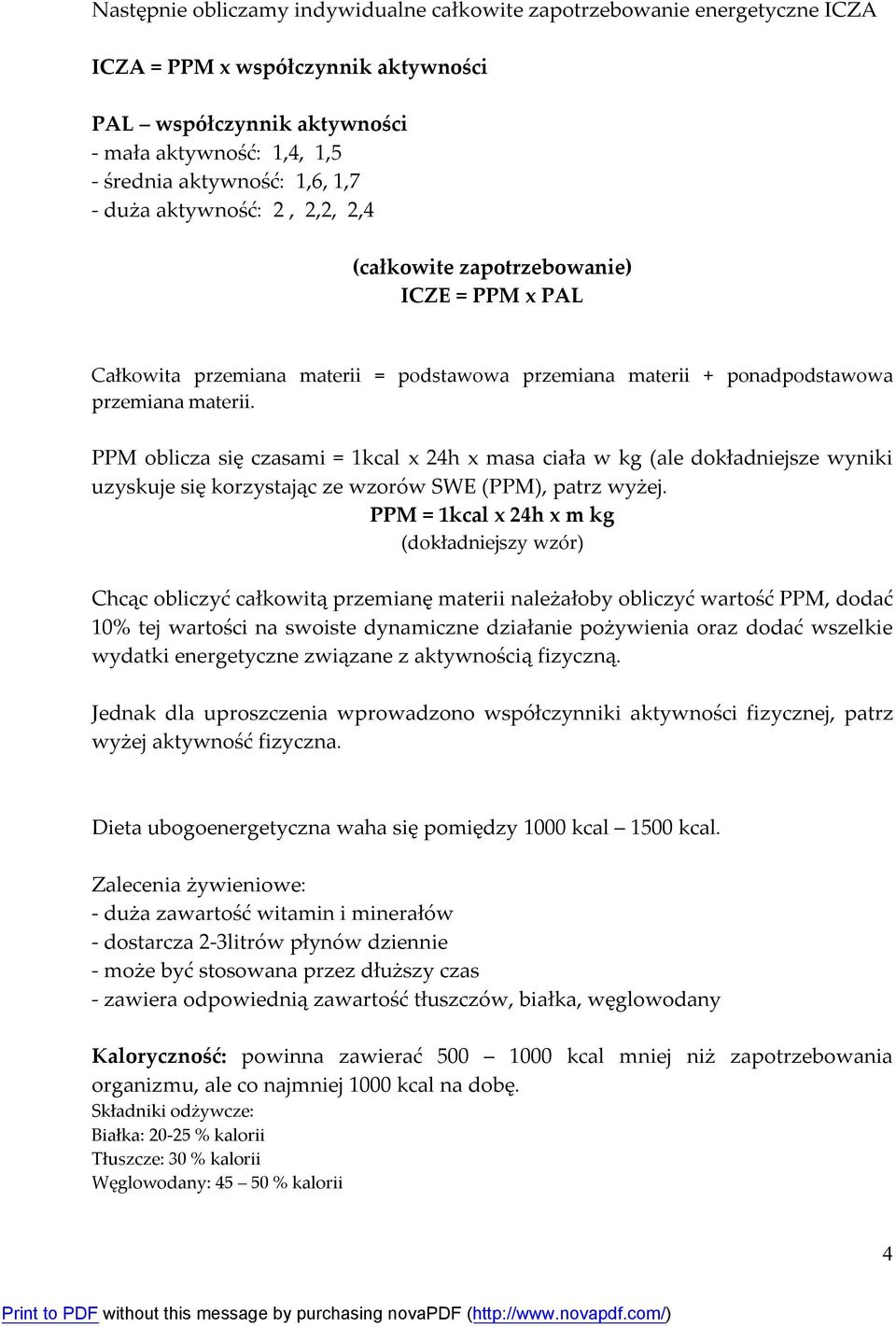 PPM oblicza się czasami = 1kcal x 24h x masa ciała w kg (ale dokładniejsze wyniki uzyskuje się korzystając ze wzorów SWE (PPM), patrz wyżej.