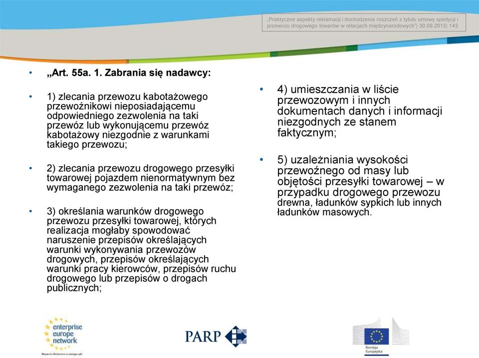 Zabrania się nadawcy: 1) zlecania przewozu kabotażowego przewoźnikowi nieposiadającemu odpowiedniego zezwolenia na taki przewóz lub wykonującemu przewóz kabotażowy niezgodnie z warunkami takiego