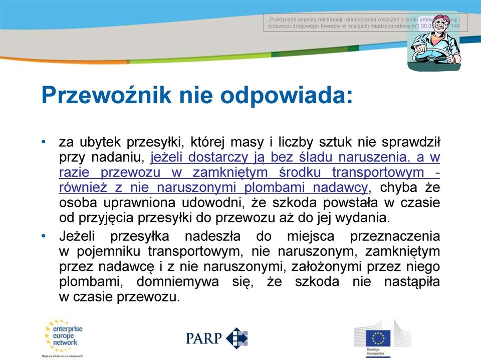 razie przewozu w zamkniętym środku transportowym - również z nie naruszonymi plombami nadawcy, chyba że osoba uprawniona udowodni, że szkoda powstała w czasie od przyjęcia przesyłki do przewozu