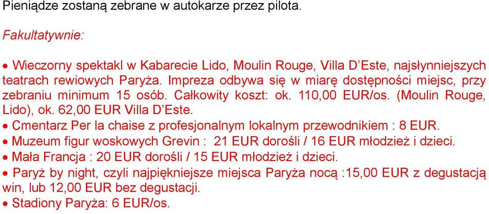 Impreza odbywa się w miarę dostępności miejsc, przy zebraniu minimum 15 osób. Całkowity koszt: ok. 110,00 EUR/os. (Moulin Rouge, Lido), ok. 62,00 EUR Villa D Este.