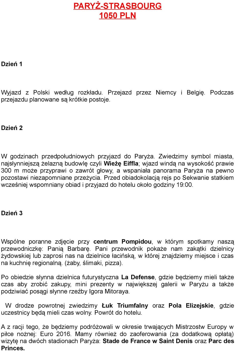 Zwiedzimy symbol miasta, najsłynniejszą żelazną budowlę czyli Wieżę Eiffla; wjazd windą na wysokość prawie 300 m może przyprawi o zawrót głowy, a wspaniała panorama Paryża na pewno pozostawi