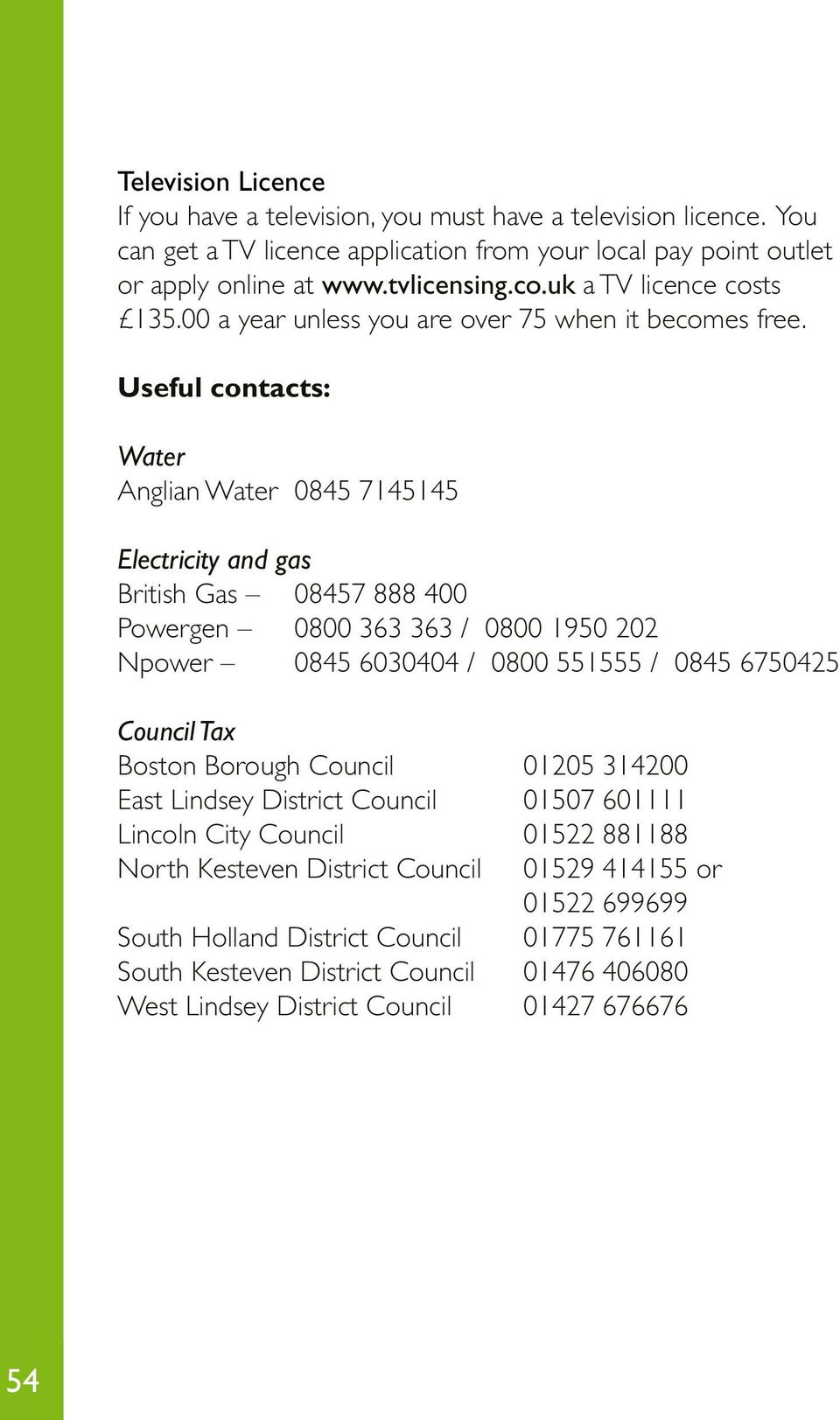 Useful contacts: Water Anglian Water 0845 7145145 Electricity and gas British Gas 08457 888 400 Powergen 0800 363 363 / 0800 1950 202 Npower 0845 6030404 / 0800 551555 / 0845 6750425 Council