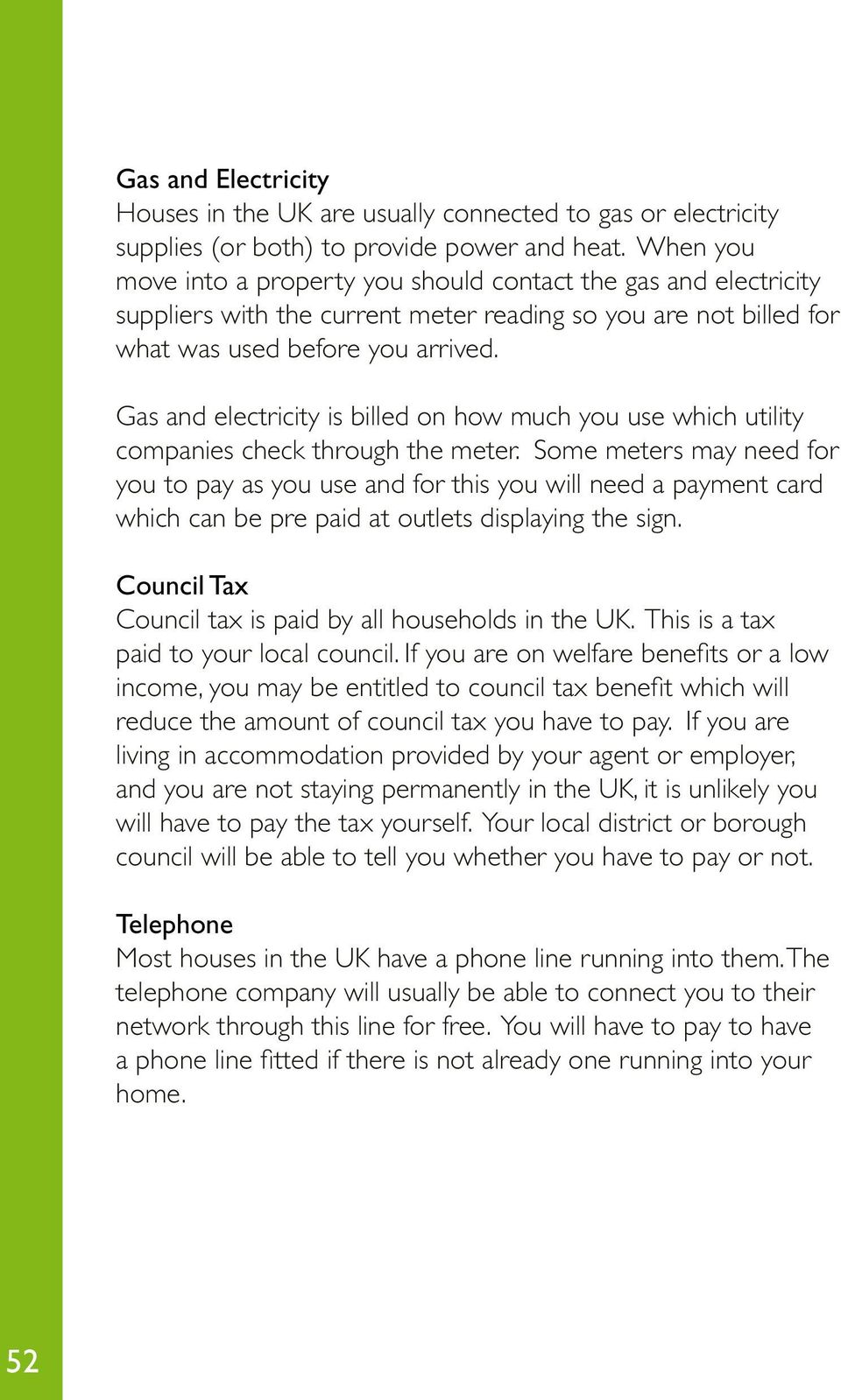 Gas and electricity is billed on how much you use which utility companies check through the meter.