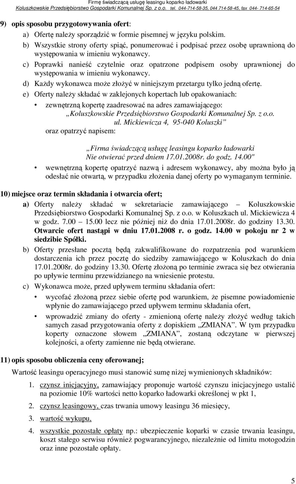 c) Poprawki nanieść czytelnie oraz opatrzone podpisem osoby uprawnionej do występowania w imieniu wykonawcy. d) Każdy wykonawca może złożyć w niniejszym przetargu tylko jedną ofertę.