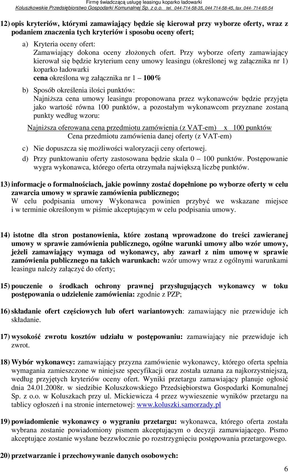 Przy wyborze oferty zamawiający kierował się będzie kryterium ceny umowy leasingu (określonej wg załącznika nr 1) koparko ładowarki cena określona wg załącznika nr 1 100% b) Sposób określenia ilości