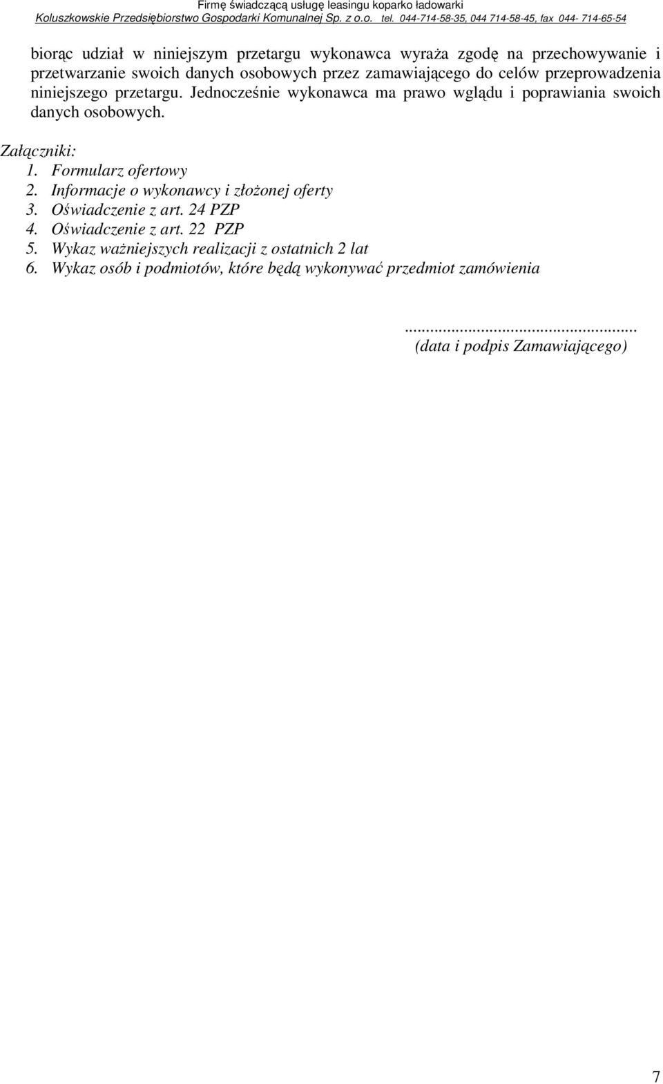 Załączniki: 1. Formularz ofertowy 2. Informacje o wykonawcy i złożonej oferty 3. Oświadczenie z art. 24 PZP 4. Oświadczenie z art. 22 PZP 5.