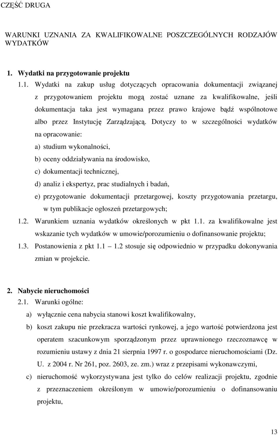 1. Wydatki na zakup usług dotyczących opracowania dokumentacji związanej z przygotowaniem projektu mogą zostać uznane za kwalifikowalne, jeśli dokumentacja taka jest wymagana przez prawo krajowe bądź