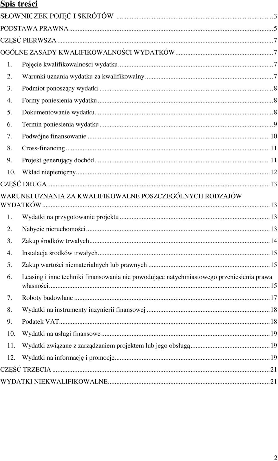 Podwójne finansowanie... 10 8. Cross-financing... 11 9. Projekt generujący dochód... 11 10. Wkład niepieniężny... 12 CZĘŚĆ DRUGA... 13 WARUNKI UZNANIA ZA KWALIFIKOWALNE POSZCZEGÓLNYCH RODZAJÓW WYDATKÓW.