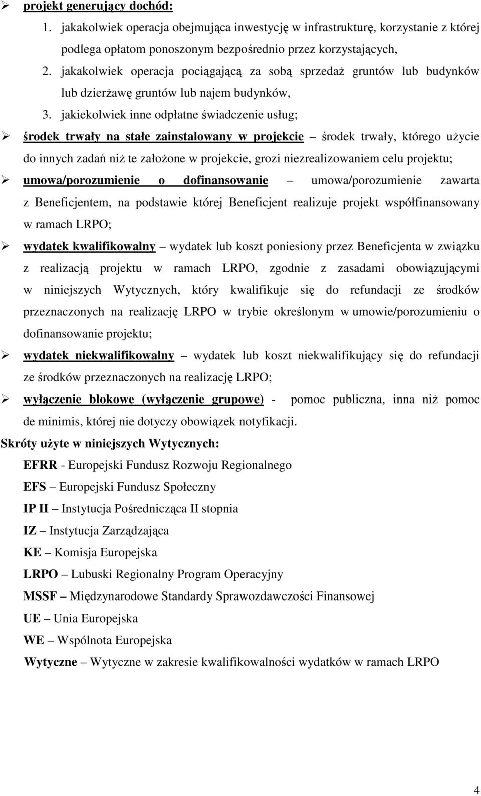 jakiekolwiek inne odpłatne świadczenie usług; środek trwały na stałe zainstalowany w projekcie środek trwały, którego użycie do innych zadań niż te założone w projekcie, grozi niezrealizowaniem celu