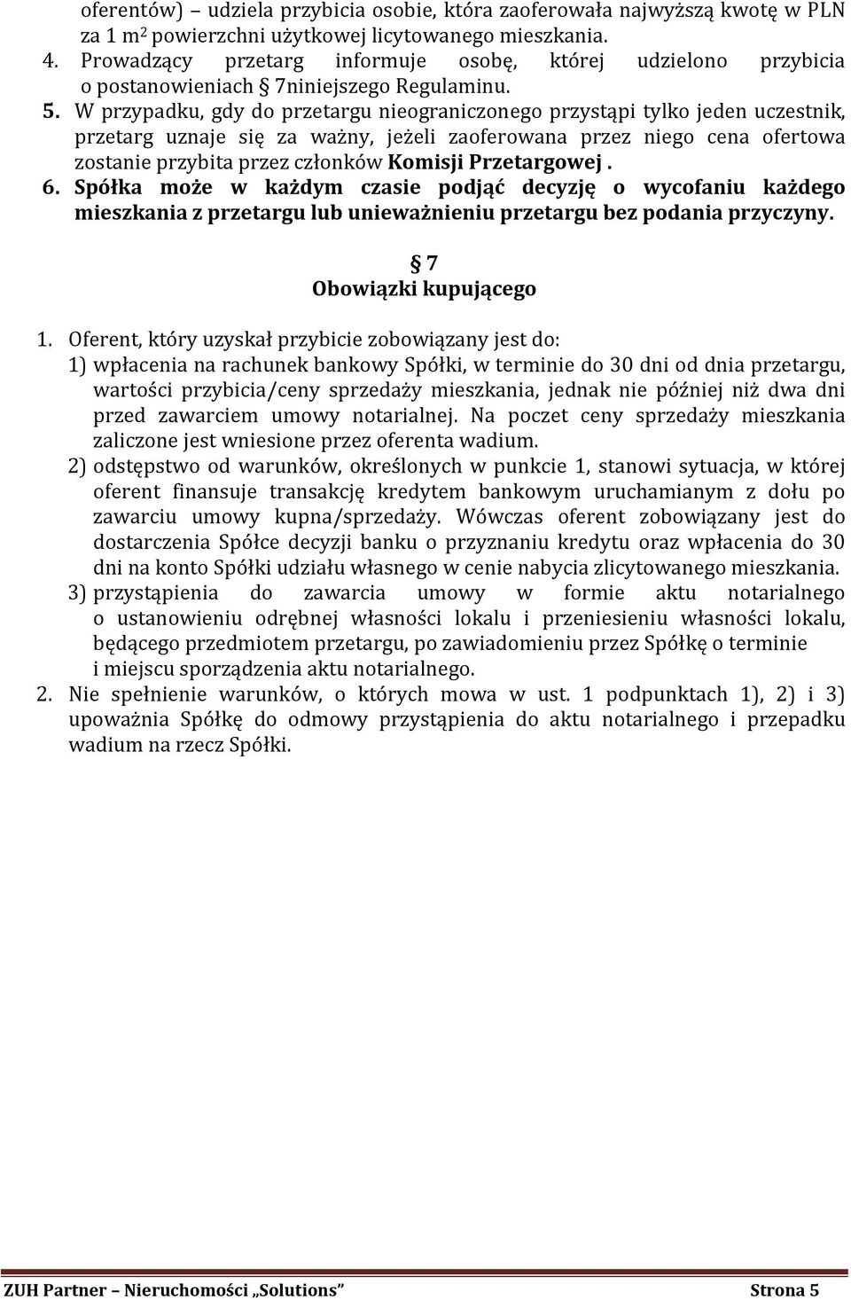 W przypadku, gdy do przetargu nieograniczonego przystąpi tylko jeden uczestnik, przetarg uznaje się za ważny, jeżeli zaoferowana przez niego cena ofertowa zostanie przybita przez członków Komisji