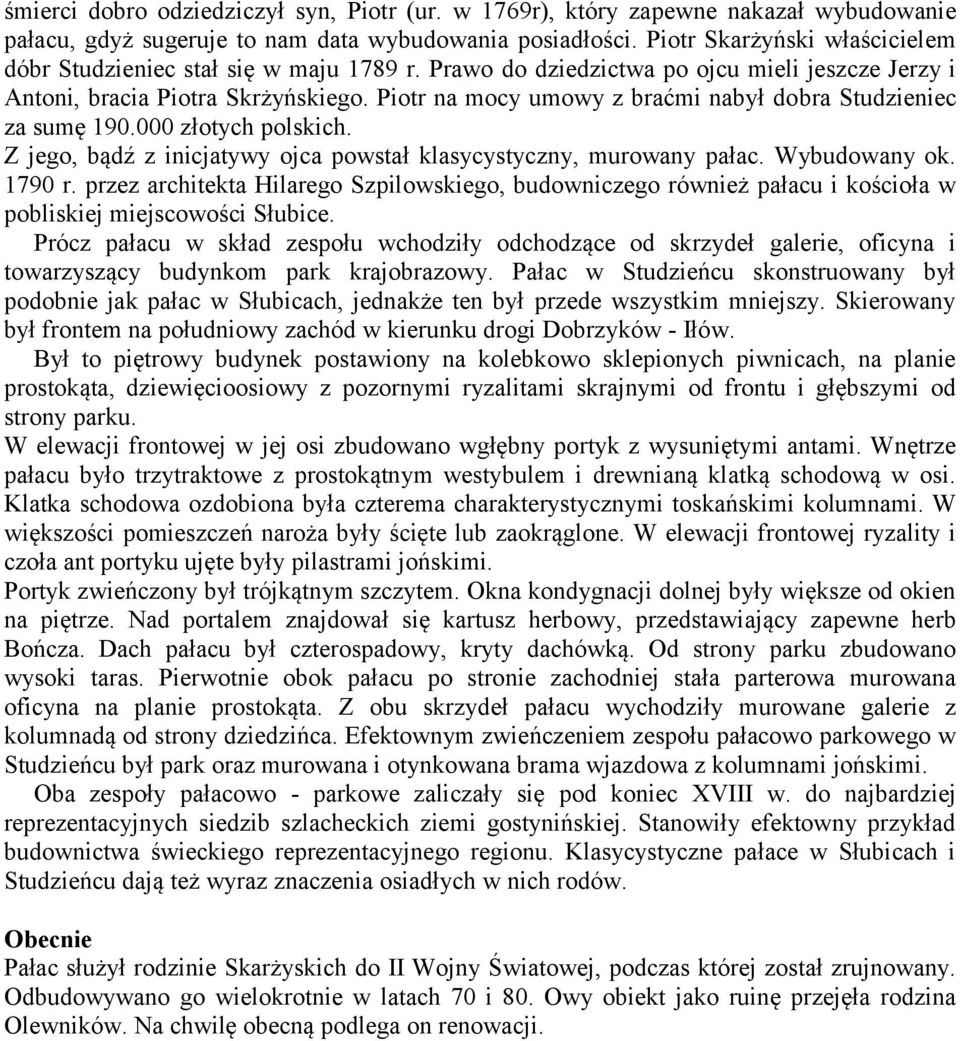 Piotr na mocy umowy z braćmi nabył dobra Studzieniec za sumę 190.000 złotych polskich. Z jego, bądź z inicjatywy ojca powstał klasycystyczny, murowany pałac. Wybudowany ok. 1790 r.