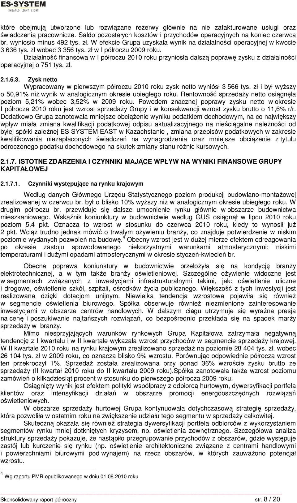 Działalność finansowa w I półroczu 2010 roku przyniosła dalszą poprawę zysku z działalności operacyjnej o 751 tys. zł. 2.1.6.3.