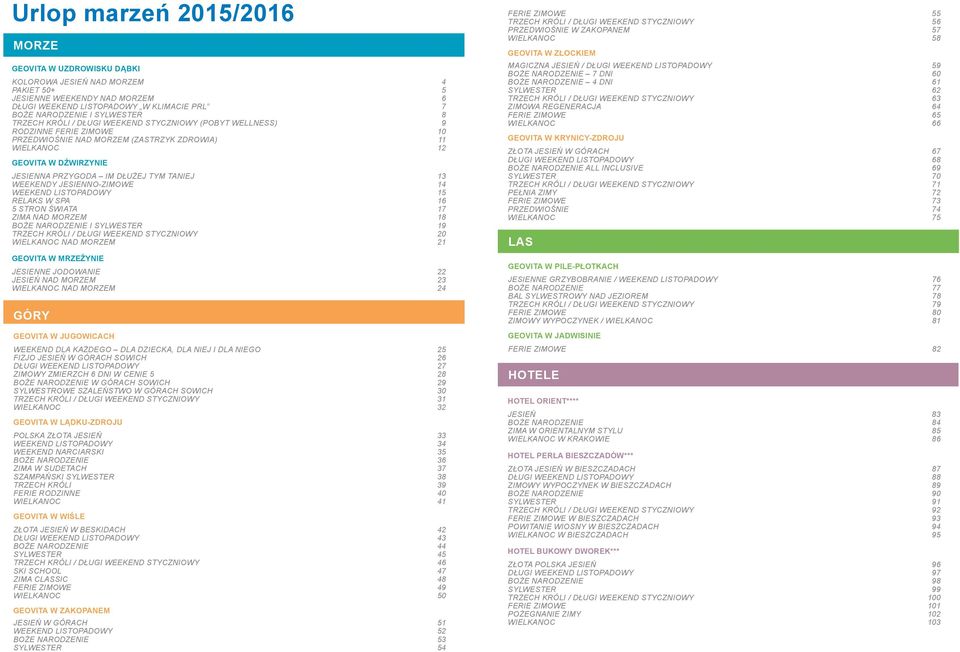 WEEKENDY JESIENNO-ZIMOWE 14 WEEKEND LISTOPADOWY 15 RELAKS W SPA 16 5 STRON ŚWIATA 17 ZIMA NAD MORZEM 18 BOŻE NARODZENIE I SYLWESTER 19 TRZECH KRÓLI / DŁUGI WEEKEND STYCZNIOWY 20 WIELKANOC NAD MORZEM