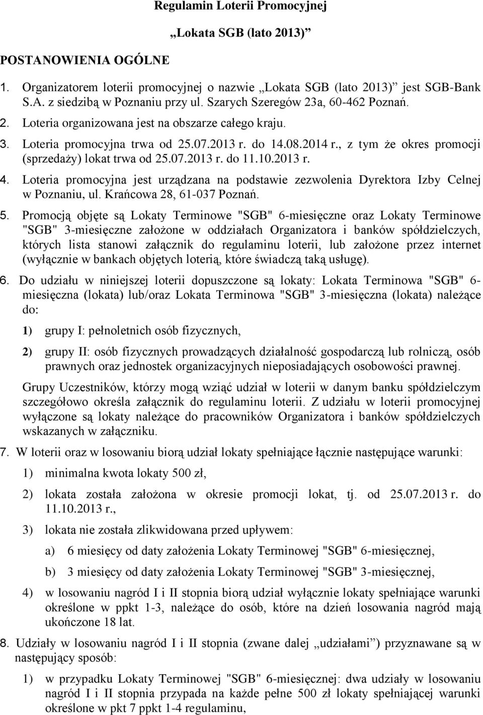 , z tym że okres promocji (sprzedaży) lokat trwa od 25.07.2013 r. do 11.10.2013 r. 4. Loteria promocyjna jest urządzana na podstawie zezwolenia Dyrektora Izby Celnej w Poznaniu, ul.