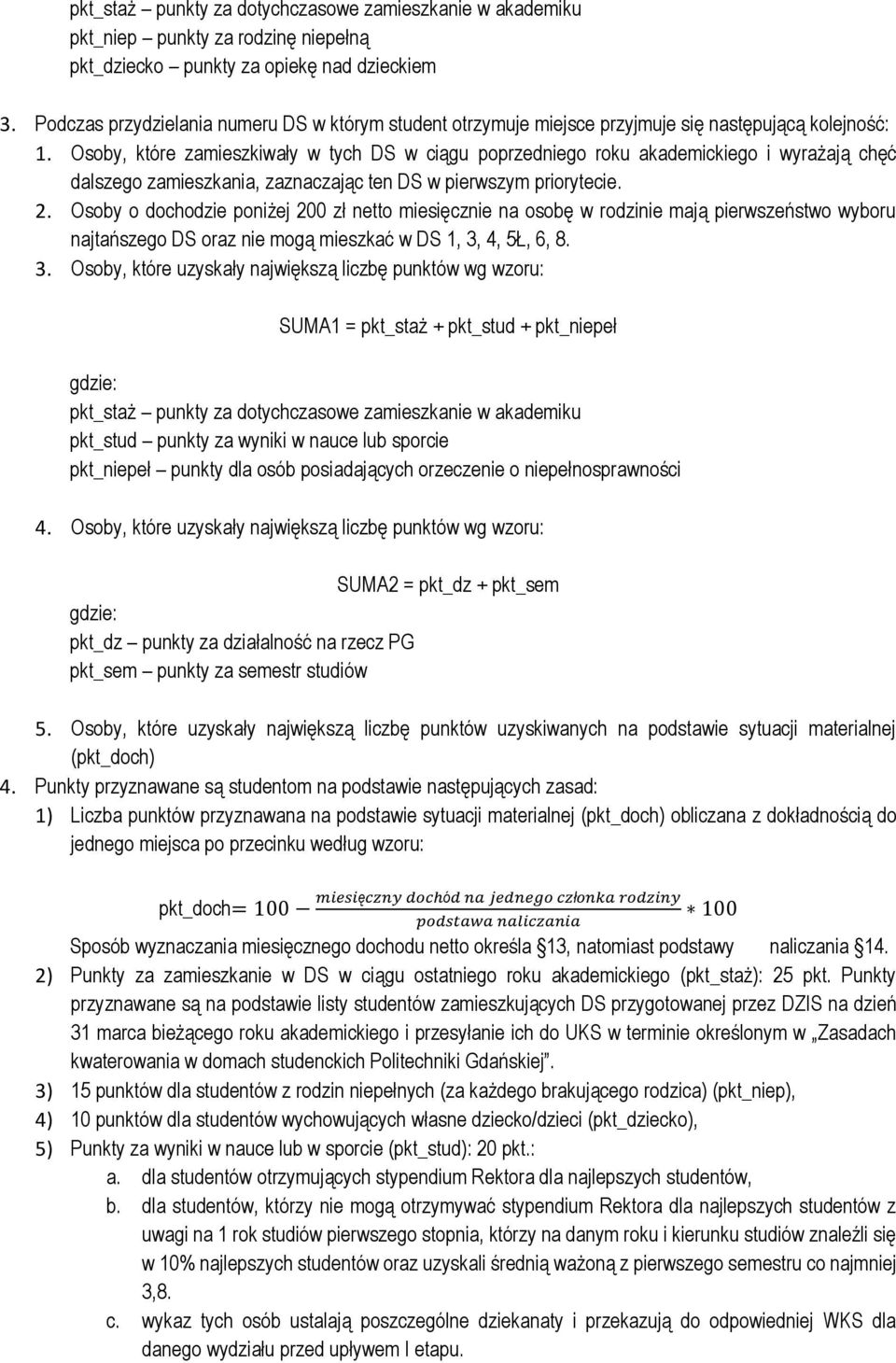 Osoby, które zamieszkiwały w tych DS w ciągu poprzedniego roku akademickiego i wyrażają chęć dalszego zamieszkania, zaznaczając ten DS w pierwszym priorytecie. 2.