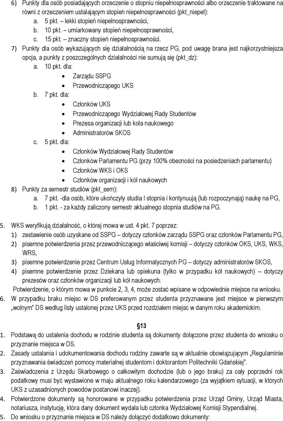 7) Punkty dla osób wykazujących się działalnością na rzecz PG, pod uwagę brana jest najkorzystniejsza opcja, a punkty z poszczególnych działalności nie sumują się (pkt_dz): a. 10 pkt.