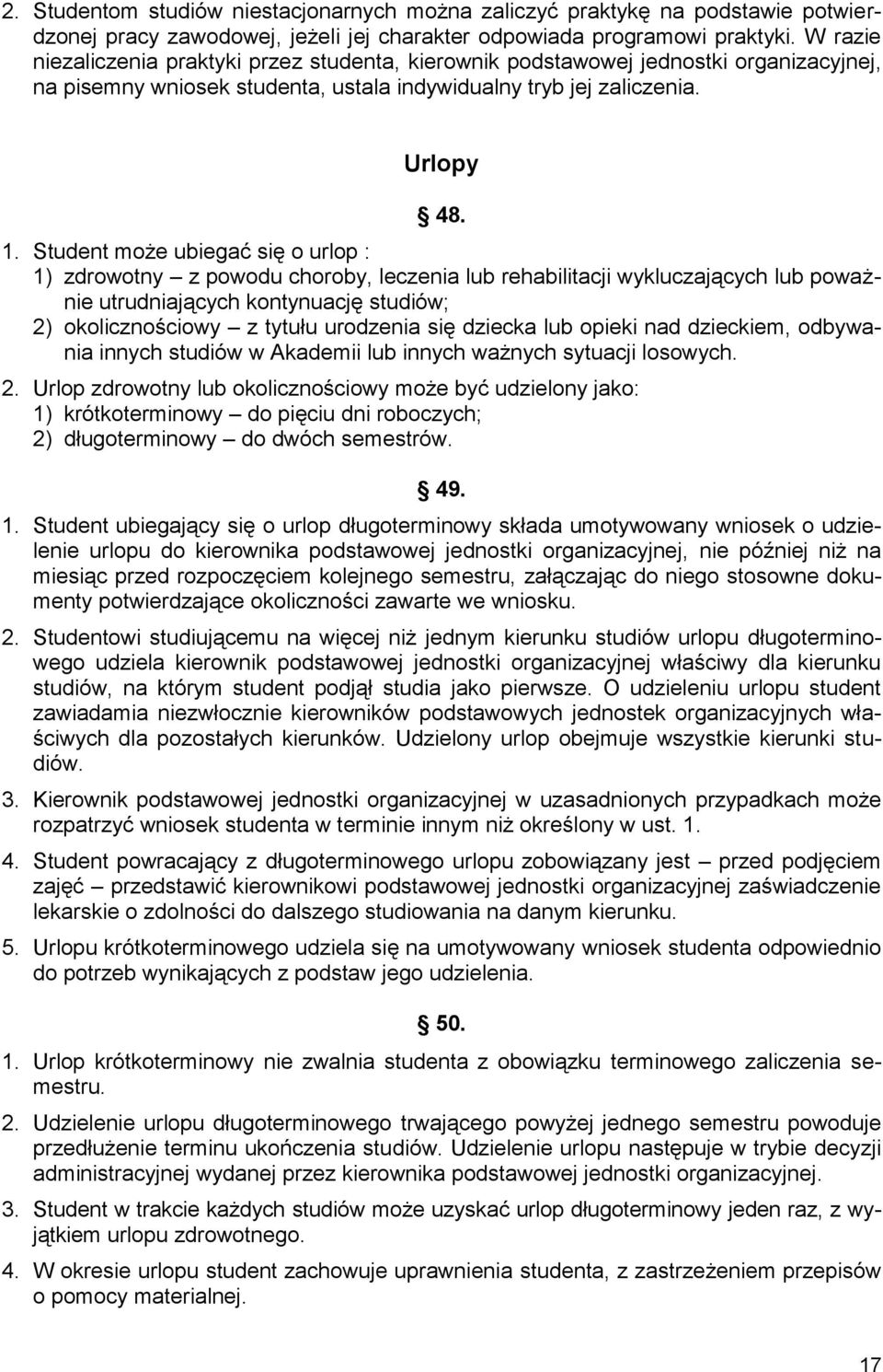 Student może ubiegać się o urlop : 1) zdrowotny z powodu choroby, leczenia lub rehabilitacji wykluczających lub poważnie utrudniających kontynuację studiów; 2) okolicznościowy z tytułu urodzenia się