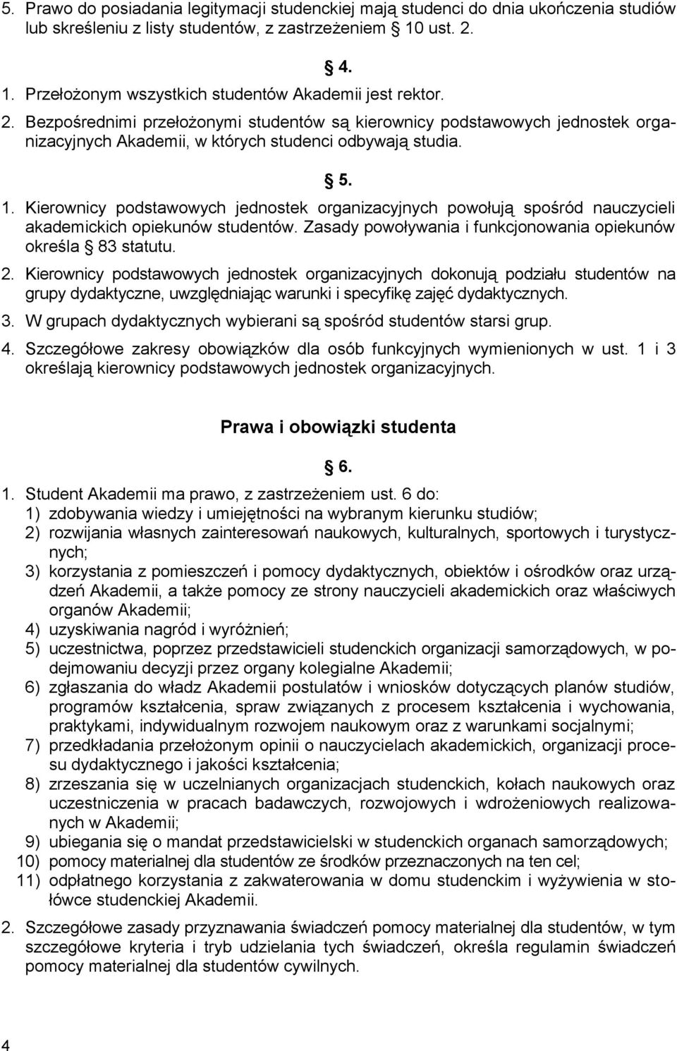 Kierownicy podstawowych jednostek organizacyjnych powołują spośród nauczycieli akademickich opiekunów studentów. Zasady powoływania i funkcjonowania opiekunów określa 83 statutu. 2.