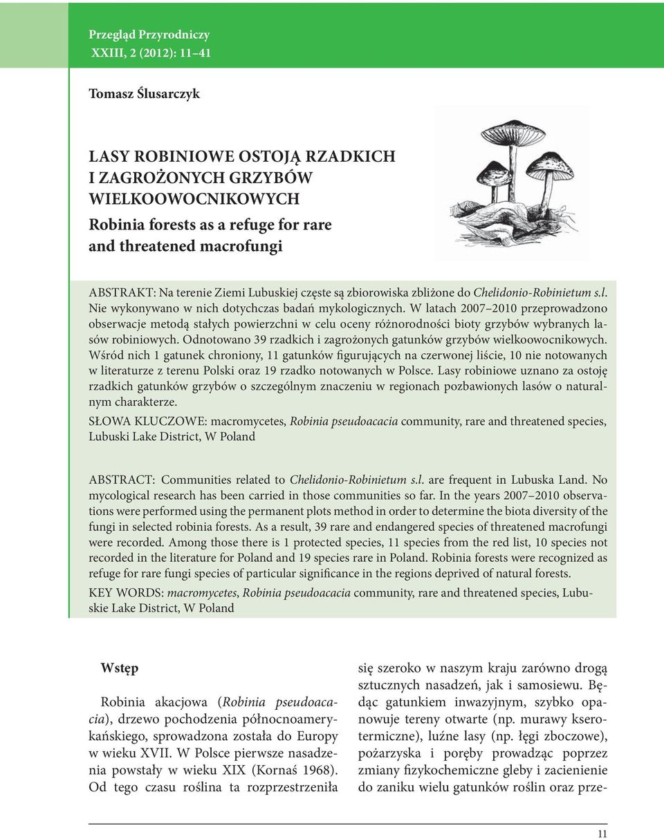 W latach 2007 2010 przeprowadzono obserwacje metodą stałych powierzchni w celu oceny różnorodności bioty grzybów wybranych lasów robiniowych.