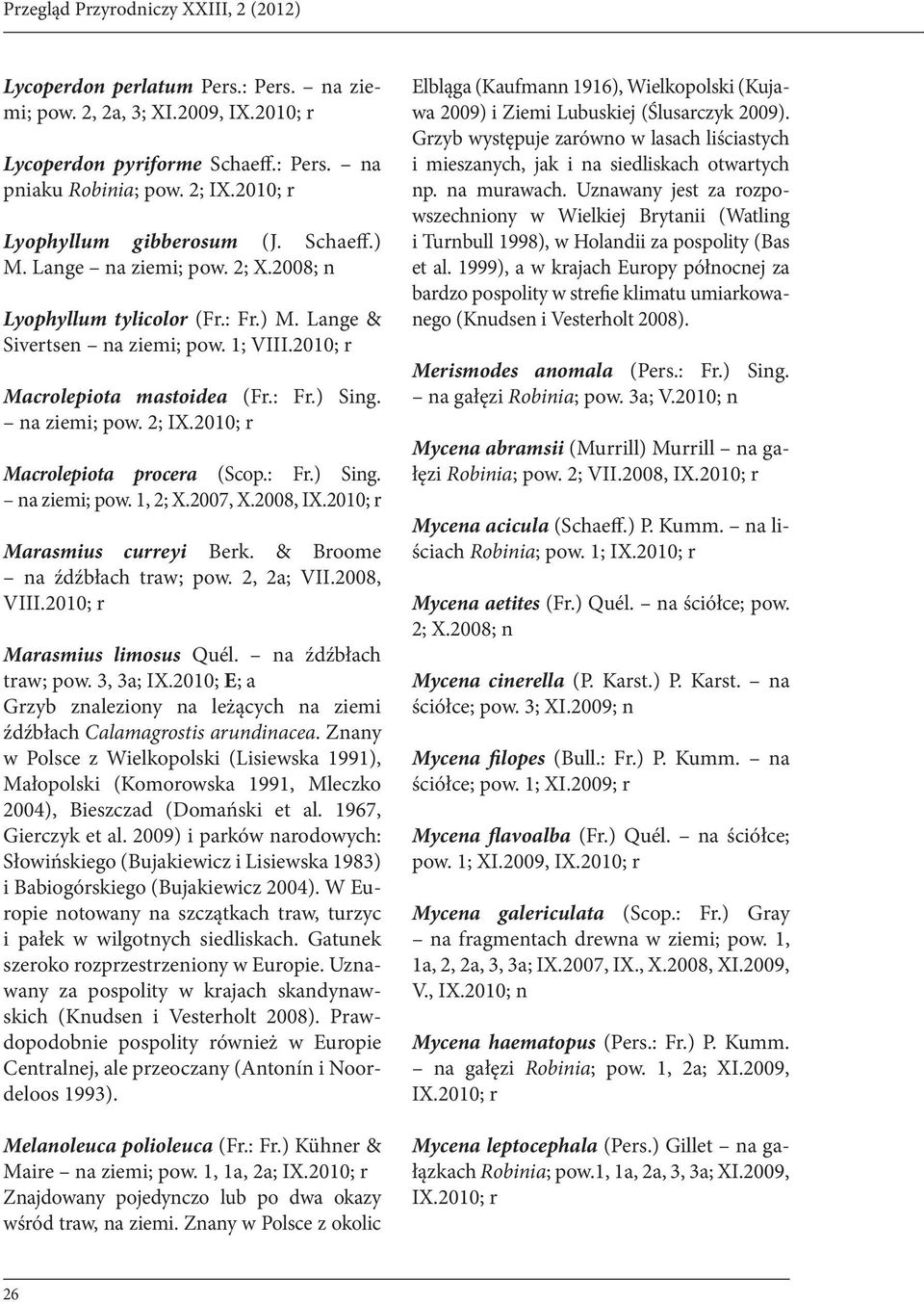 na ziemi; pow. 2; IX.2010; r Macrolepiota procera (Scop.: Fr.) Sing. na ziemi; pow. 1, 2; X.2007, X.2008, IX.2010; r Marasmius curreyi Berk. & Broome na źdźbłach traw; pow. 2, 2a; VII.2008, VIII.