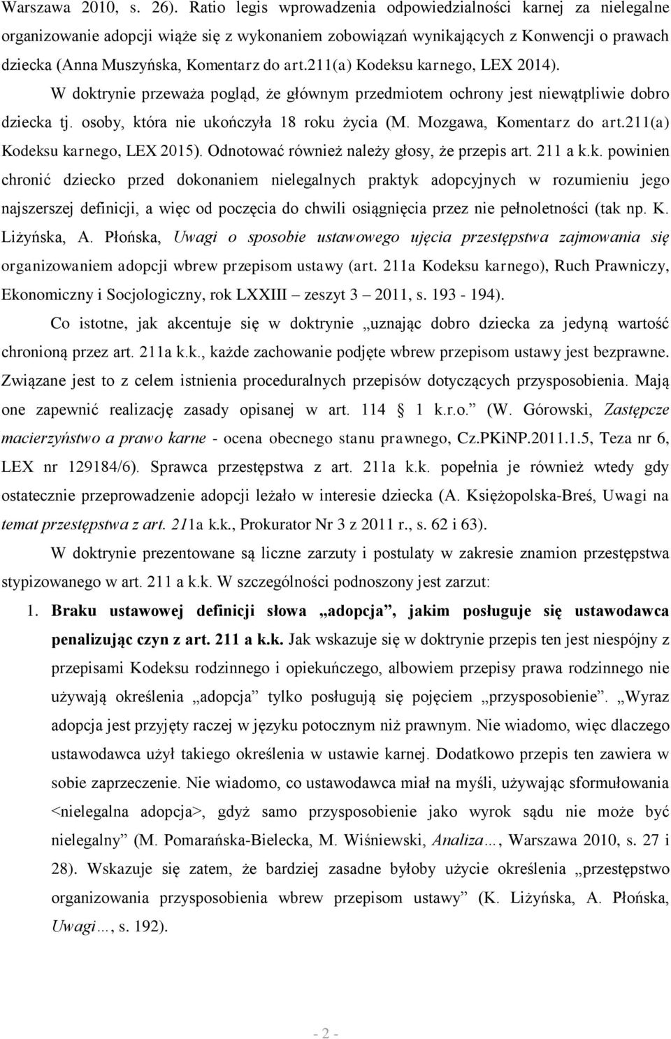 211(a) Kodeksu karnego, LEX 2014). W doktrynie przeważa pogląd, że głównym przedmiotem ochrony jest niewątpliwie dobro dziecka tj. osoby, która nie ukończyła 18 roku życia (M.