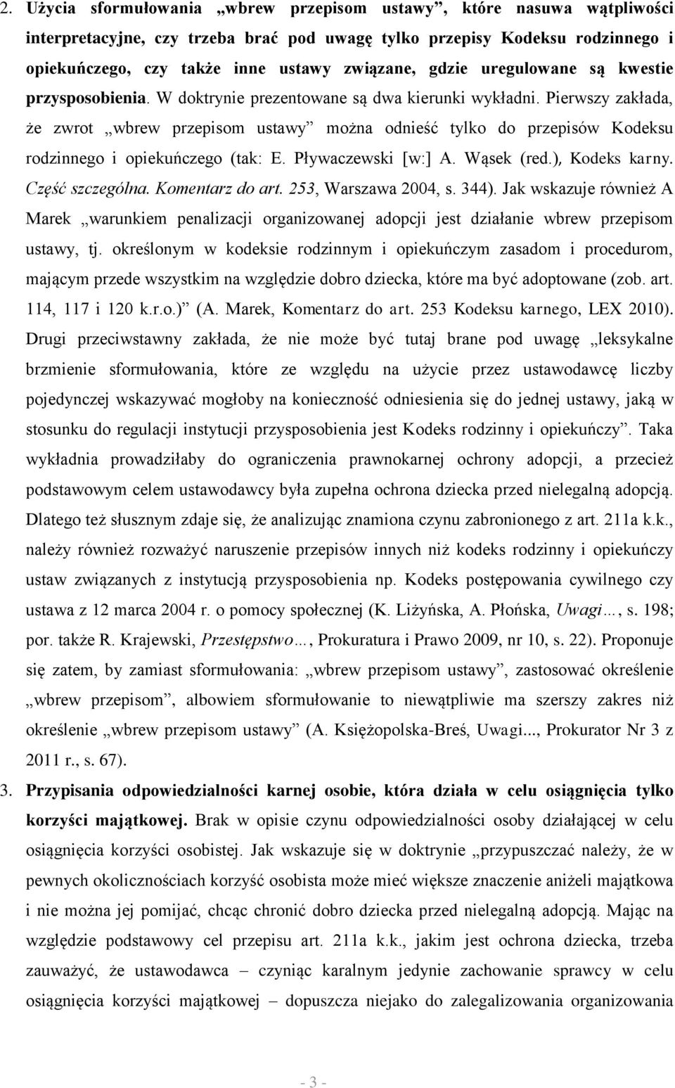 Pierwszy zakłada, że zwrot wbrew przepisom ustawy można odnieść tylko do przepisów Kodeksu rodzinnego i opiekuńczego (tak: E. Pływaczewski [w:] A. Wąsek (red.), Kodeks karny. Część szczególna.