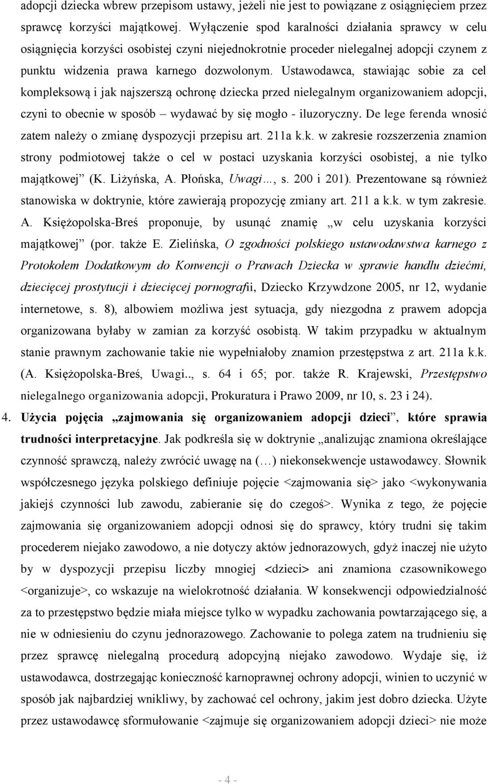 Ustawodawca, stawiając sobie za cel kompleksową i jak najszerszą ochronę dziecka przed nielegalnym organizowaniem adopcji, czyni to obecnie w sposób wydawać by się mogło - iluzoryczny.