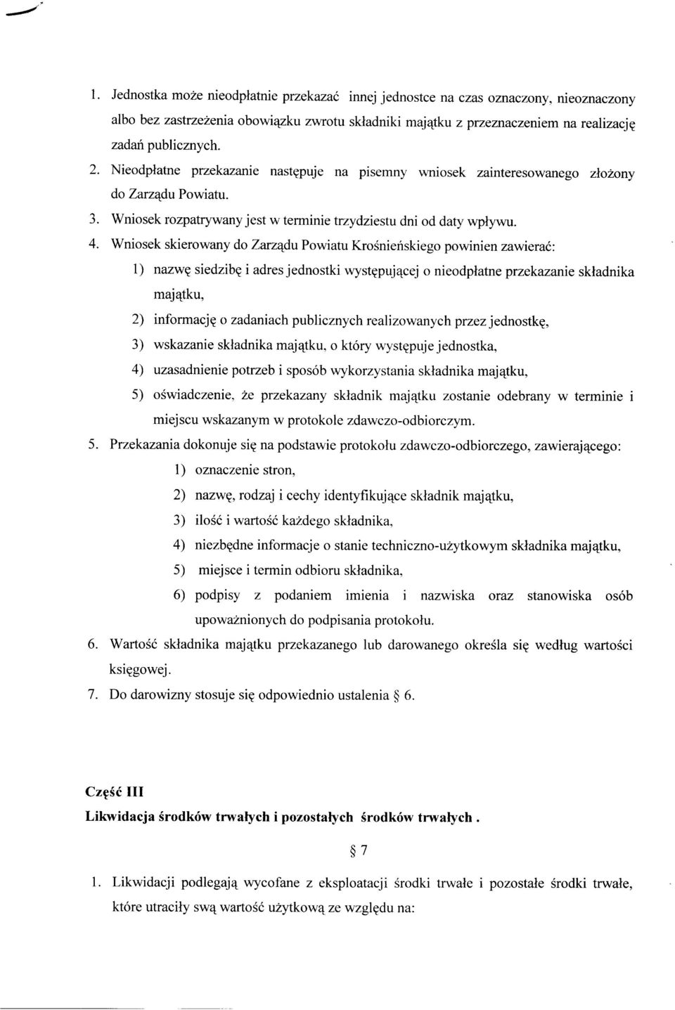 Wniosek skierowany do Zarządu Powiatu Krośnieńskiego powinien zawierać: 1) nazwę siedzibę i adres jednostki występującej o nieodpłatne przekazanie składnika majątku, 2) informację o zadaniach