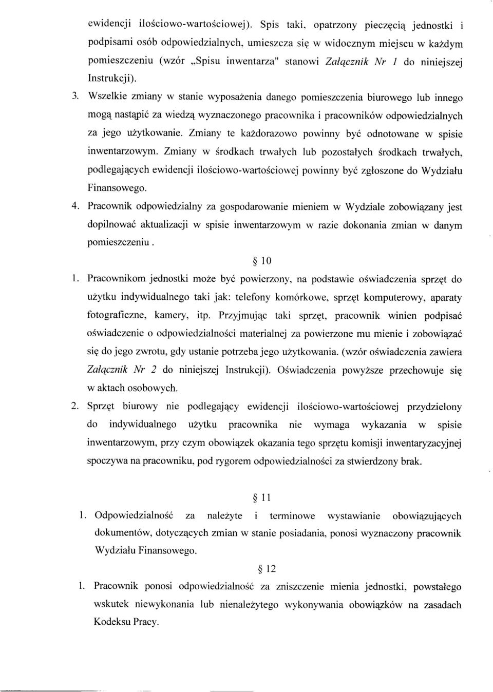 Instrukcji). 3. Wszelkie zmiany w stanie wyposażenia danego pomieszczenia biurowego lub innego mogą nastąpić za wiedzą wyznaczonego pracownika i pracowników odpowiedzialnych za jego użytkowanie.