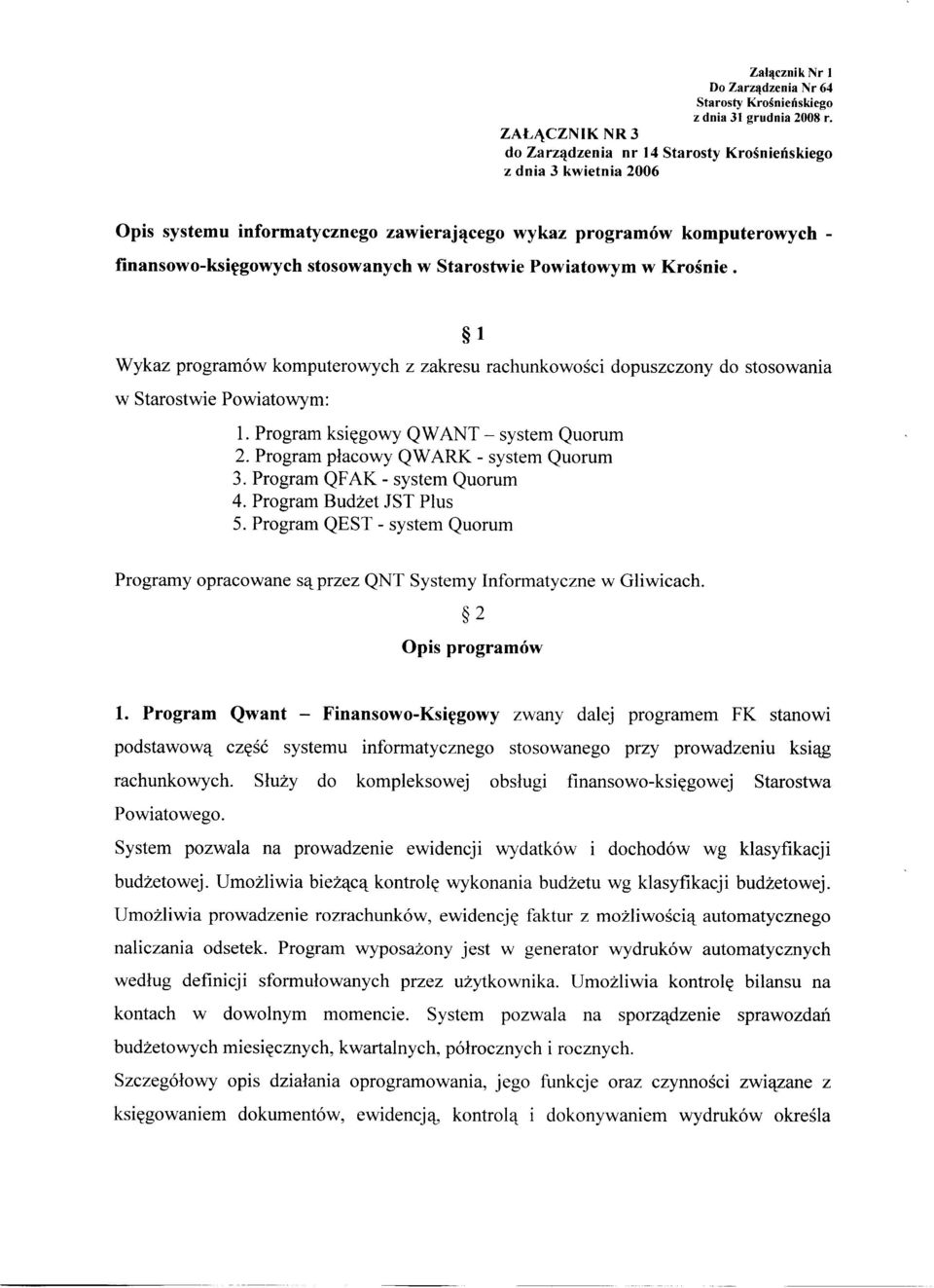 w Krośnie. 1 Wykaz programów komputerowych z zakresu rachunkowości dopuszczony do stosowania w Starostwie Powiatowym: 1. Program księgowy QW ANT - system Quorum 2.