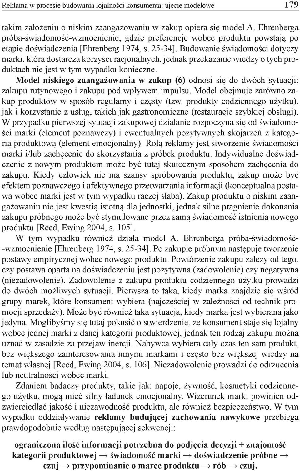 Budowanie świadomości dotyczy marki, która dostarcza korzyści racjonalnych, jednak przekazanie wiedzy o tych produktach nie jest w tym wypadku konieczne.