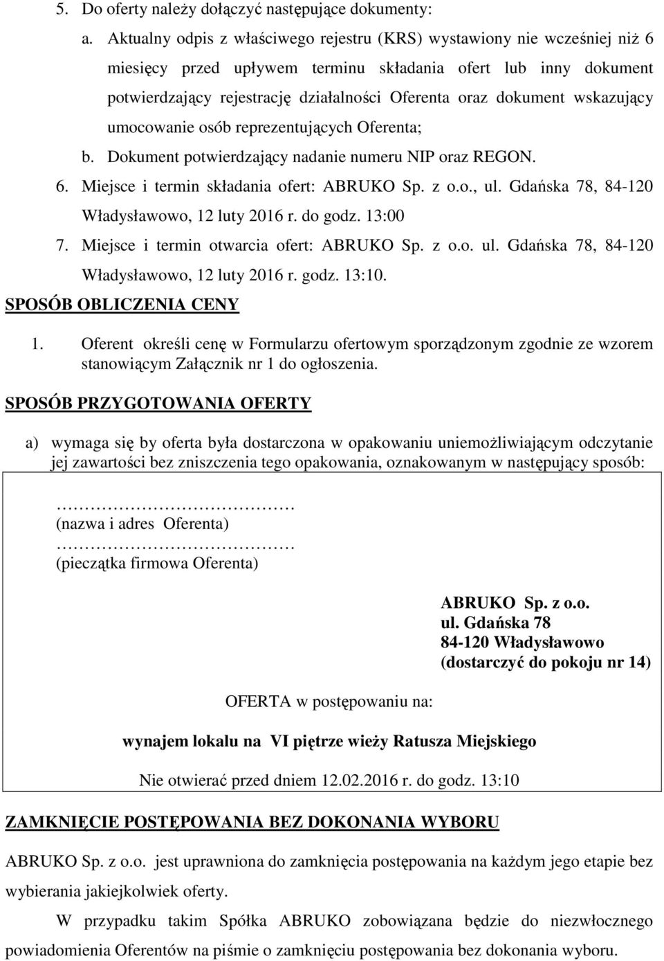 dokument wskazujący umocowanie osób reprezentujących Oferenta; b. Dokument potwierdzający nadanie numeru NIP oraz REGON. 6. Miejsce i termin składania ofert: ABRUKO Sp. z o.o., ul.