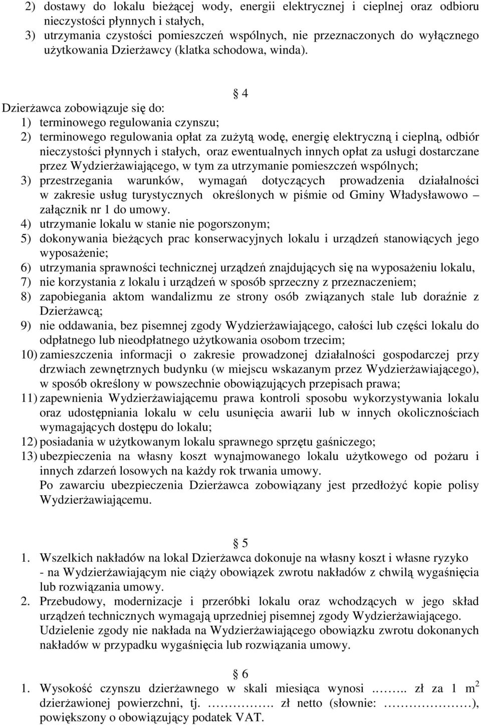 4 Dzierżawca zobowiązuje się do: 1) terminowego regulowania czynszu; 2) terminowego regulowania opłat za zużytą wodę, energię elektryczną i cieplną, odbiór nieczystości płynnych i stałych, oraz