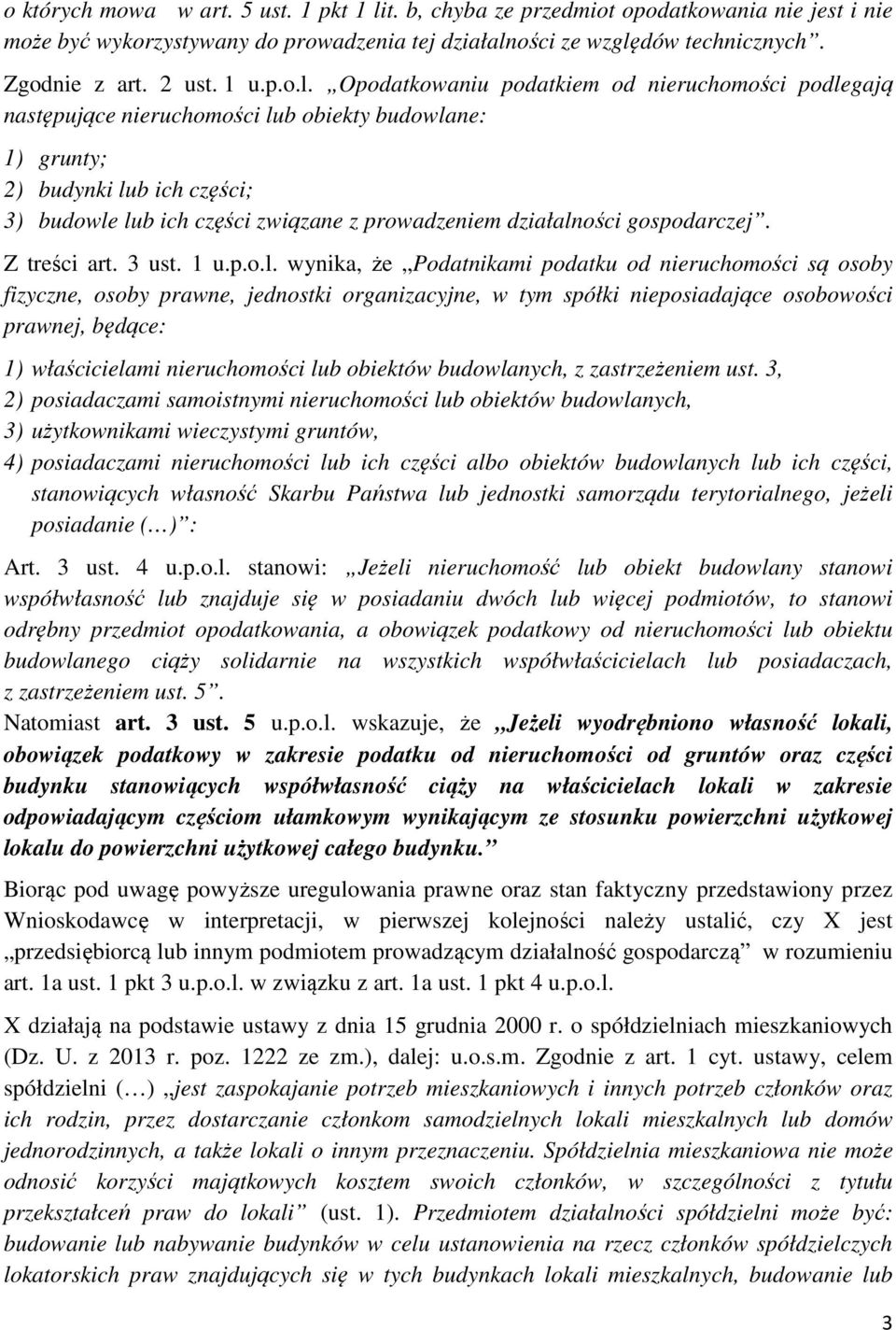 Opodatkowaniu podatkiem od nieruchomości podlegają następujące nieruchomości lub obiekty budowlane: 1) grunty; 2) budynki lub ich części; 3) budowle lub ich części związane z prowadzeniem