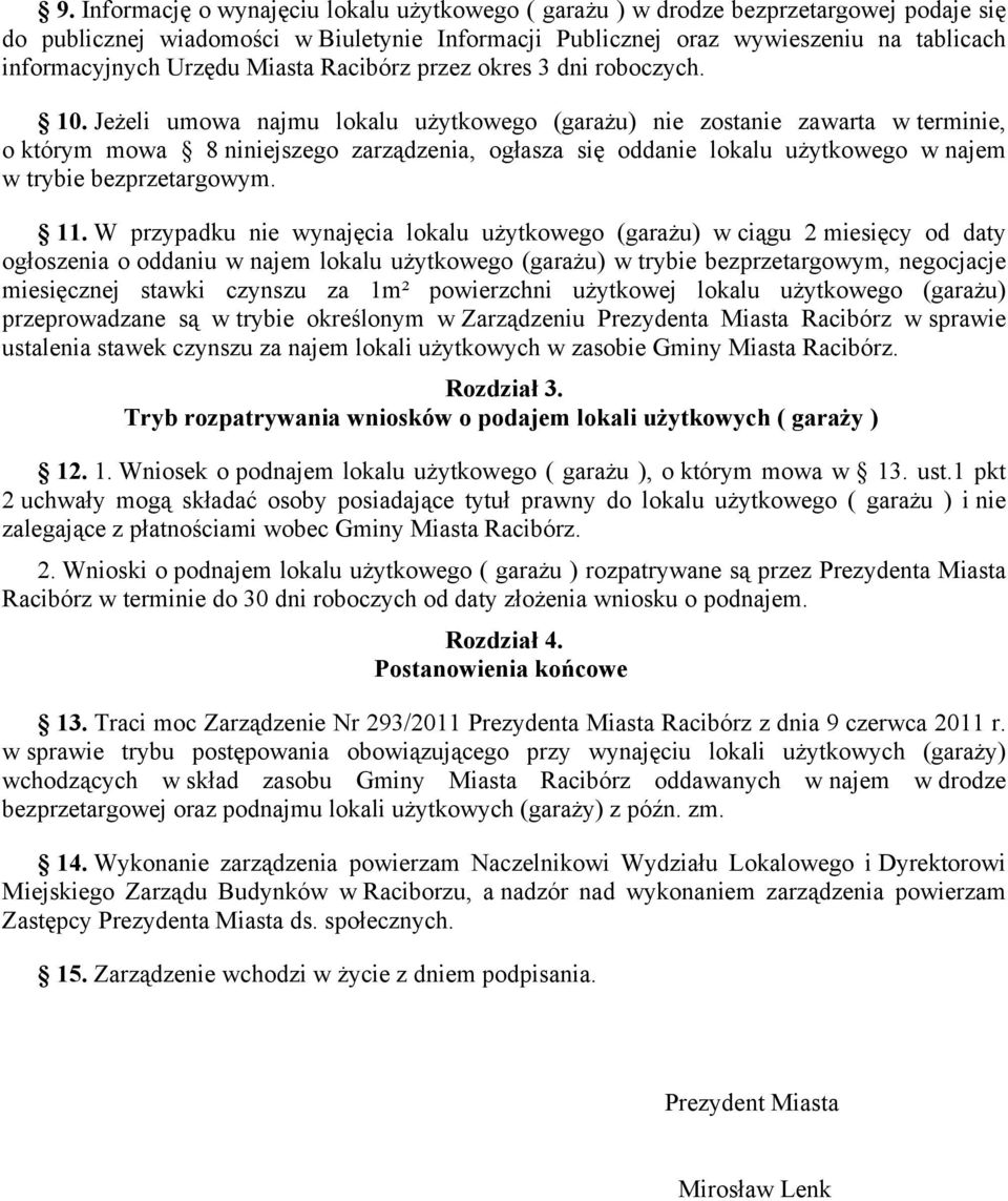 Jeżeli umowa najmu lokalu użytkowego (garażu) nie zostanie zawarta w terminie, o którym mowa 8 niniejszego zarządzenia, ogłasza się oddanie lokalu użytkowego w najem w trybie bezprzetargowym. 11.