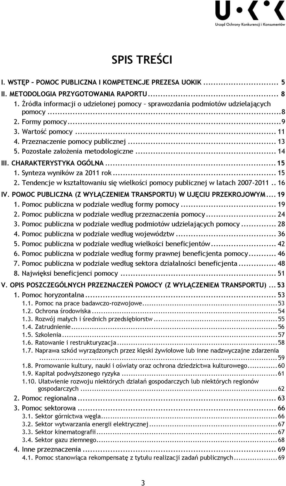 Tendencje w kształtowaniu się wielkości publicznej w latach 2007-2011.. 16 IV. POMOC PUBLICZNA (Z WYŁĄCZENIEM TRANSPORTU) W UJĘCIU PRZEKROJOWYM... 19 1. Pomoc publiczna w podziale według formy... 19 2.