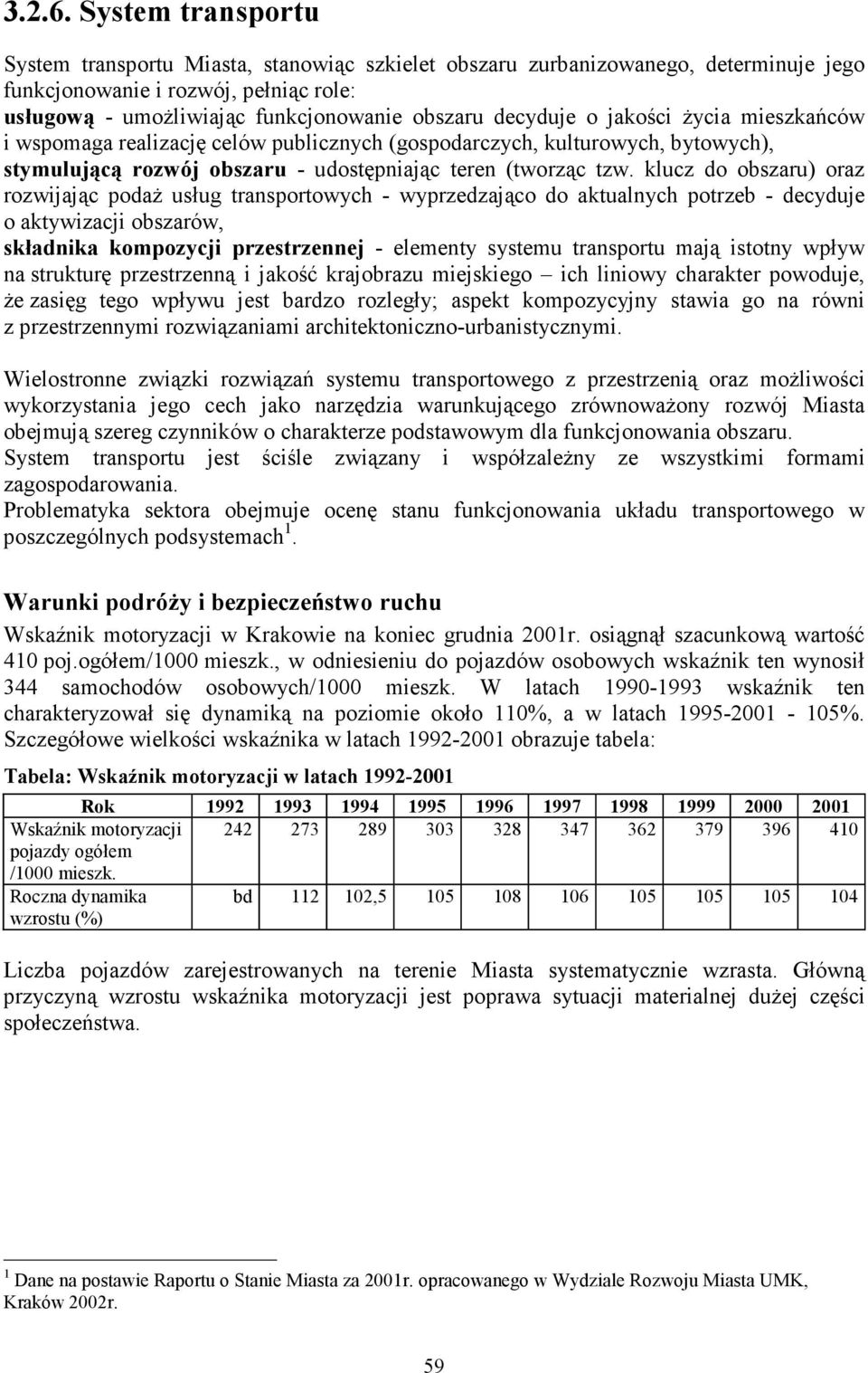 o jakości Ŝycia mieszkańców i wspomaga realizację celów publicznych (gospodarczych, kulturowych, bytowych), stymulującą rozwój obszaru - udostępniając teren (tworząc tzw.