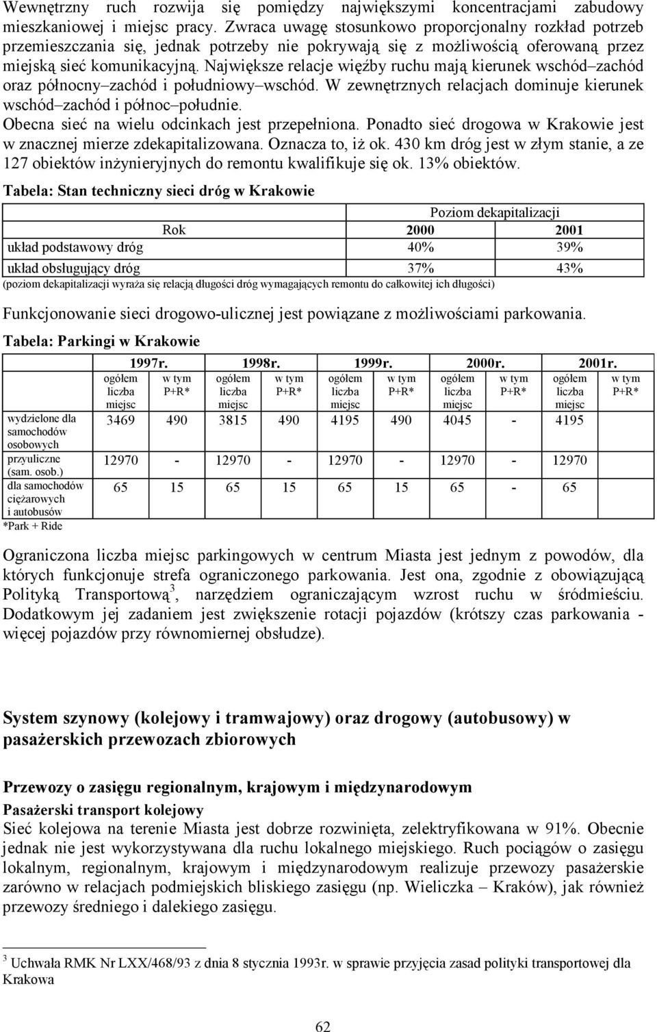 Największe relacje więźby ruchu mają kierunek wschód zachód oraz północny zachód i południowy wschód. W zewnętrznych relacjach dominuje kierunek wschód zachód i północ południe.