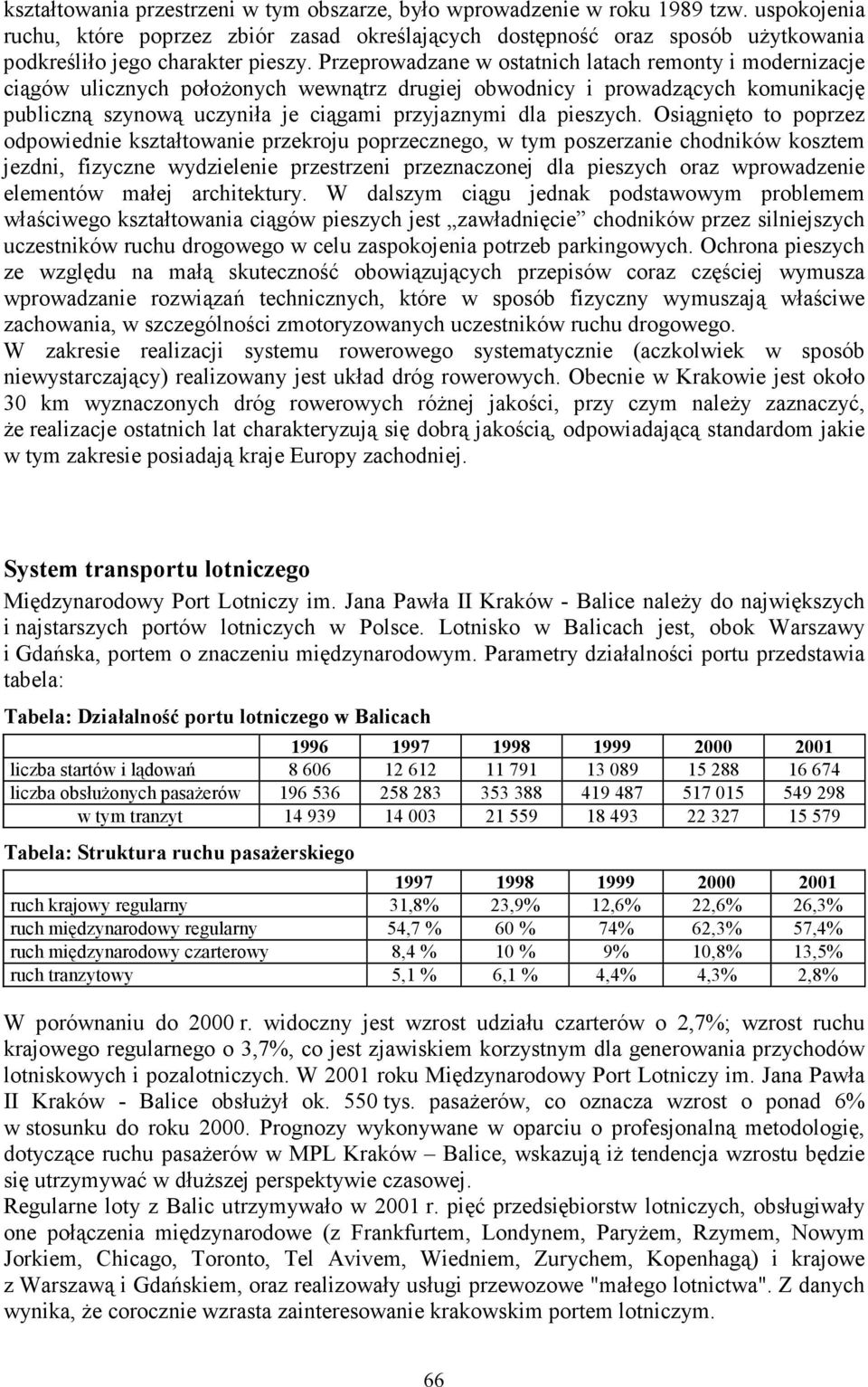 Przeprowadzane w ostatnich latach remonty i modernizacje ciągów ulicznych połoŝonych wewnątrz drugiej obwodnicy i prowadzących komunikację publiczną szynową uczyniła je ciągami przyjaznymi dla