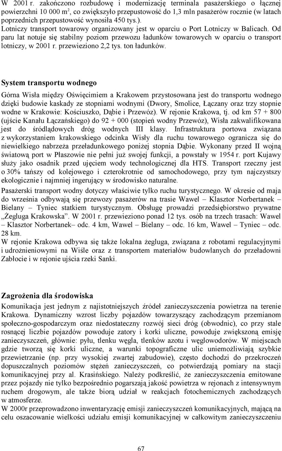 tys.). Lotniczy transport towarowy organizowany jest w oparciu o Port Lotniczy w Balicach. Od paru lat notuje się stabilny poziom przewozu ładunków towarowych w oparciu o transport lotniczy, w 2001 r.
