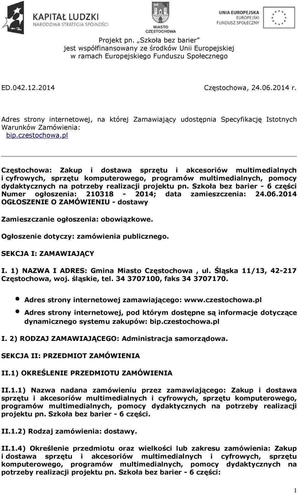 Szkoła bez barier - 6 części Numer ogłoszenia: 210318-2014; data zamieszczenia: 24.06.2014 OGŁOSZENIE O ZAMÓWIENIU - dostawy Zamieszczanie ogłoszenia: obowiązkowe.