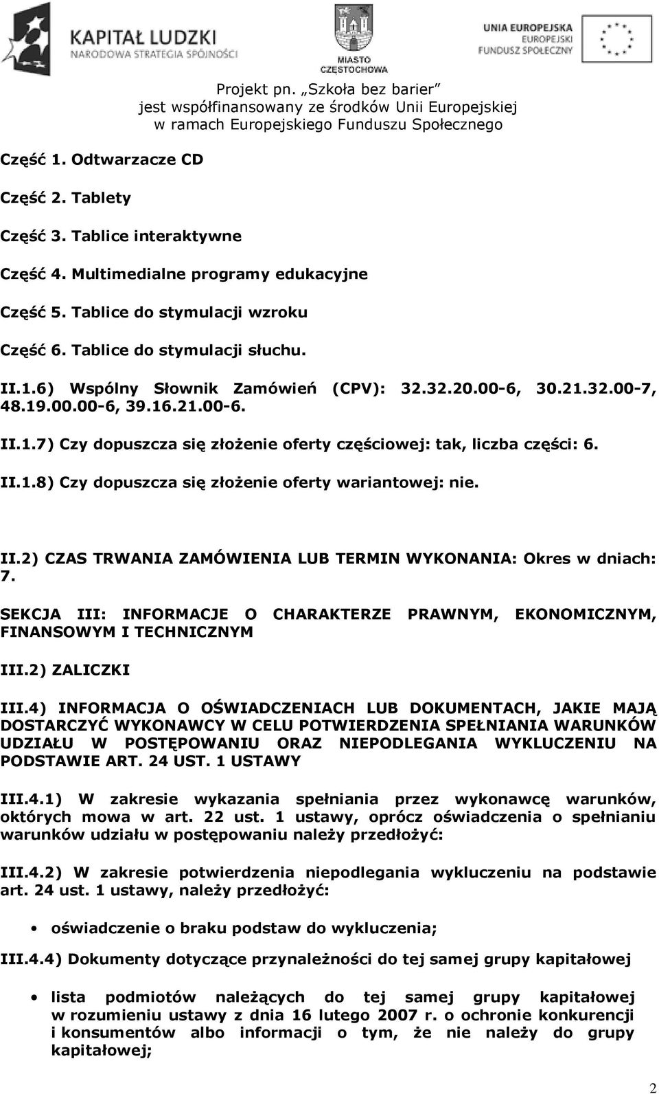 II.1.8) Czy dopuszcza się złożenie oferty wariantowej: nie. II.2) CZAS TRWANIA ZAMÓWIENIA LUB TERMIN WYKONANIA: Okres w dniach: 7.