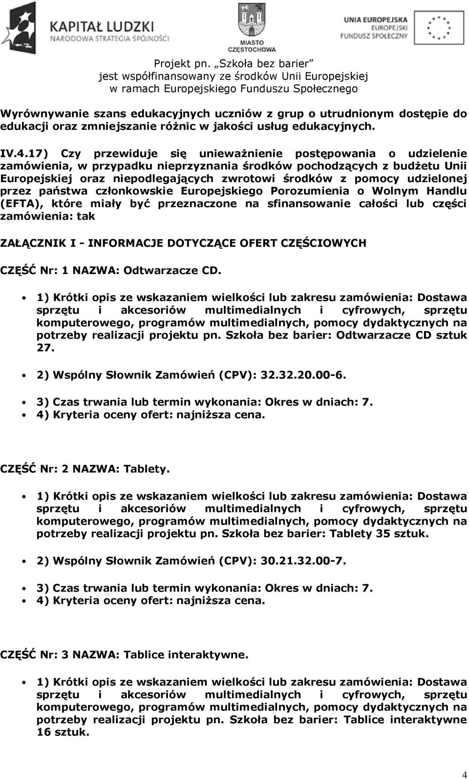 udzielonej przez państwa członkowskie Europejskiego Porozumienia o Wolnym Handlu (EFTA), które miały być przeznaczone na sfinansowanie całości lub części zamówienia: tak ZAŁĄCZNIK I - INFORMACJE