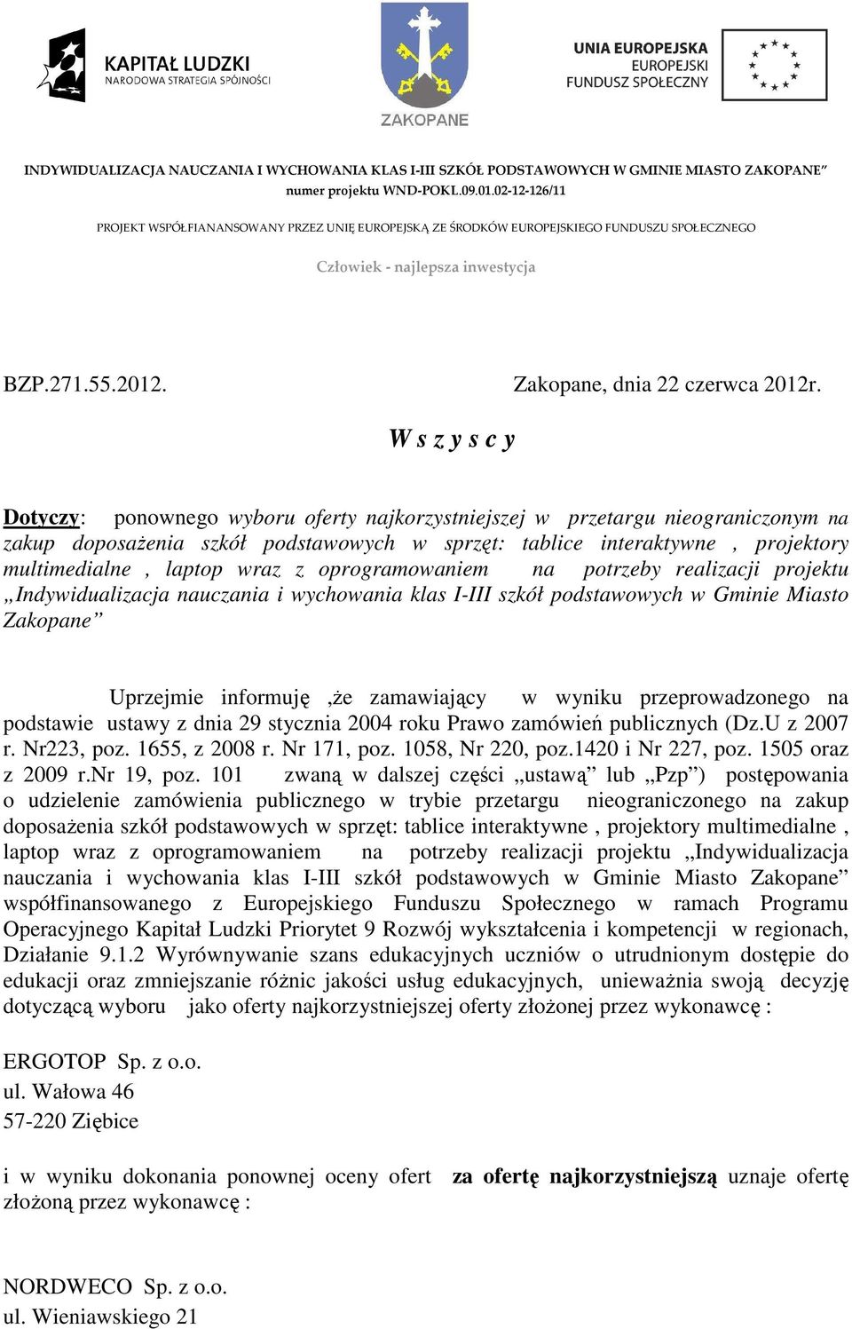 wraz z oprogramowaniem na potrzeby realizacji projektu Indywidualizacja nauczania i wychowania klas I-III szkół podstawowych w Gminie Miasto Zakopane Uprzejmie informuję,ŝe zamawiający w wyniku