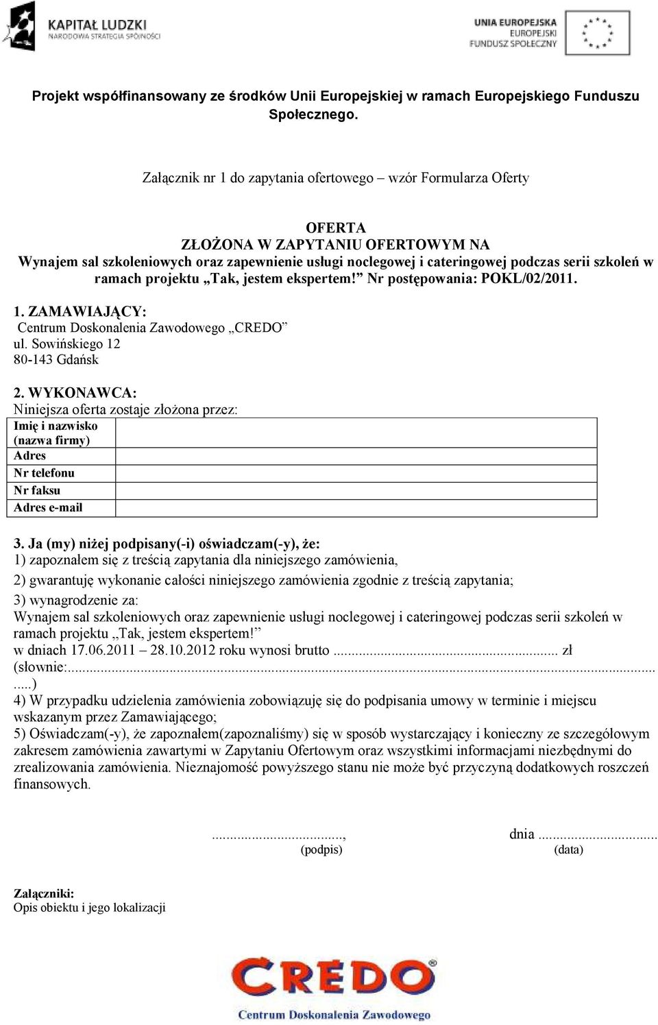 WYKONAWCA: Niniejsza oferta zostaje złoŝona przez: Imię i nazwisko (nazwa firmy) Adres Nr telefonu Nr faksu Adres e-mail 3.