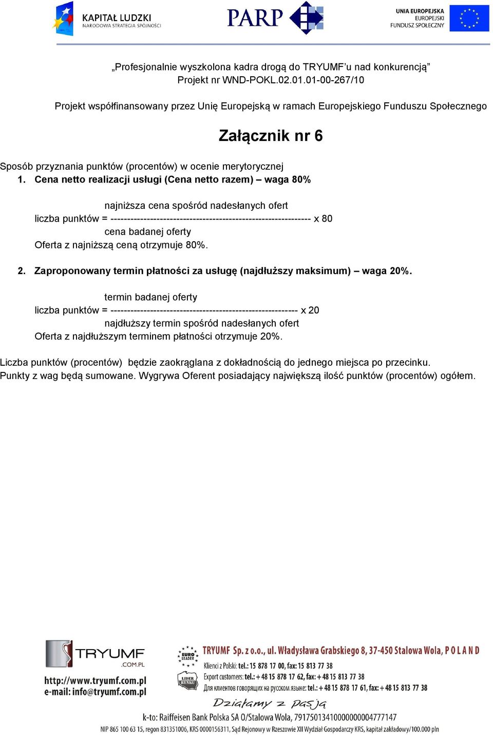 oferty Oferta z najniższą ceną otrzymuje 80%. 2. Zaproponowany termin płatności za usługę (najdłuższy maksimum) waga 20%.