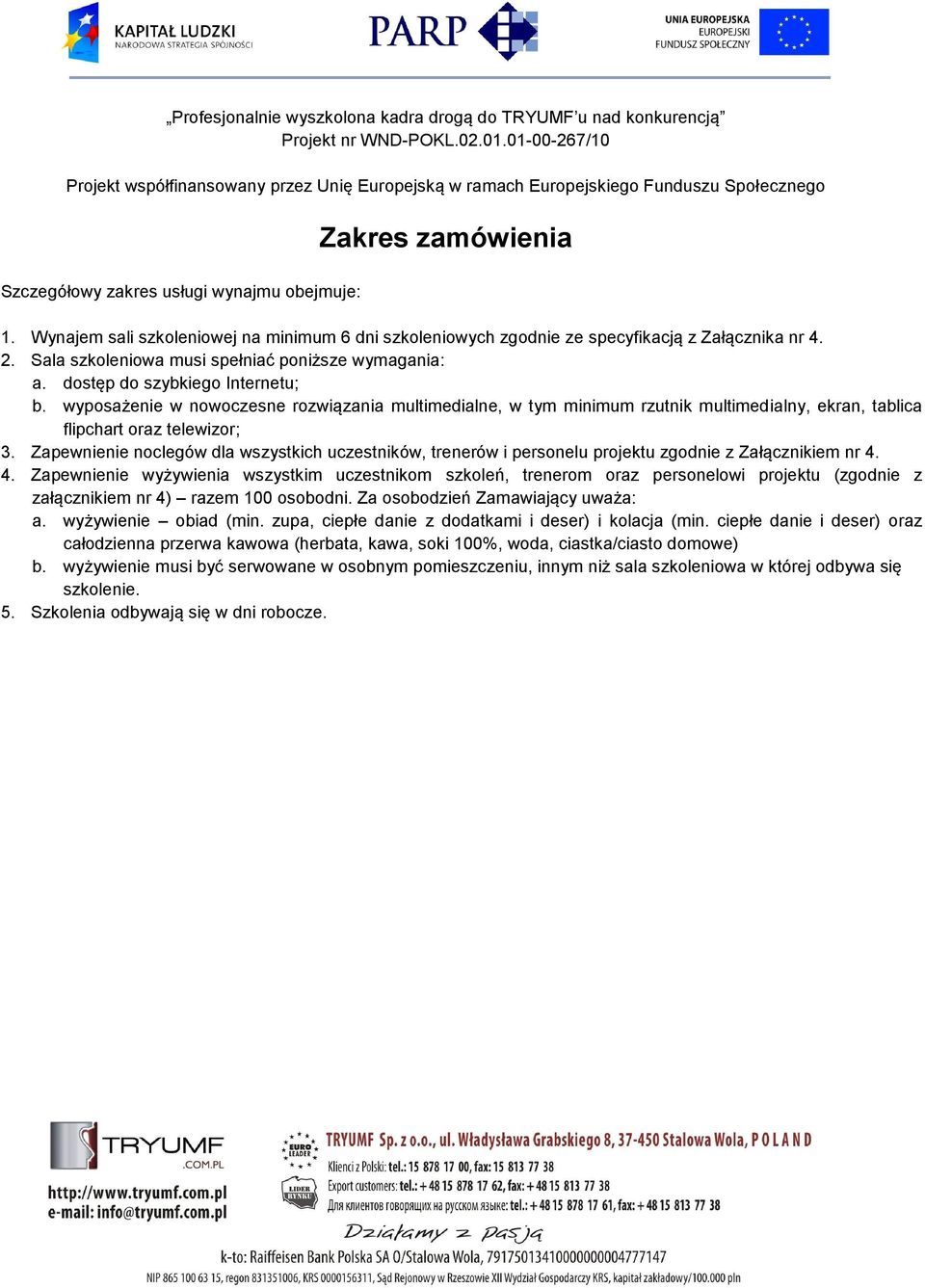 wyposażenie w nowoczesne rozwiązania multimedialne, w tym minimum rzutnik multimedialny, ekran, tablica flipchart oraz telewizor; 3.